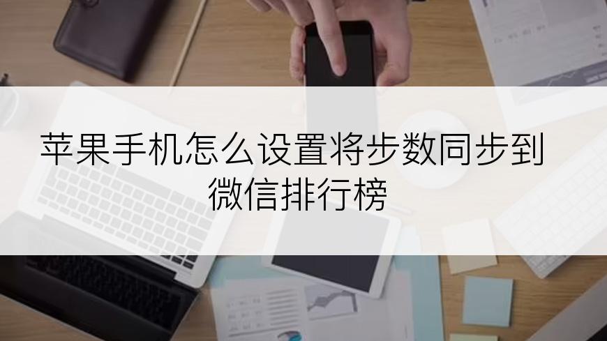 苹果手机怎么设置将步数同步到微信排行榜