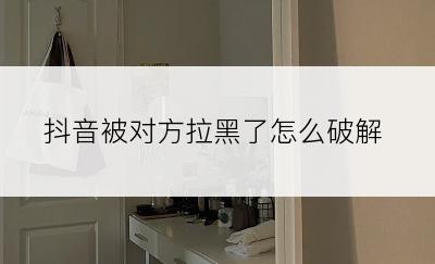 抖音被对方拉黑了怎么破解