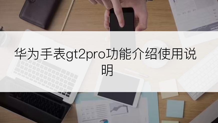 华为手表gt2pro功能介绍使用说明