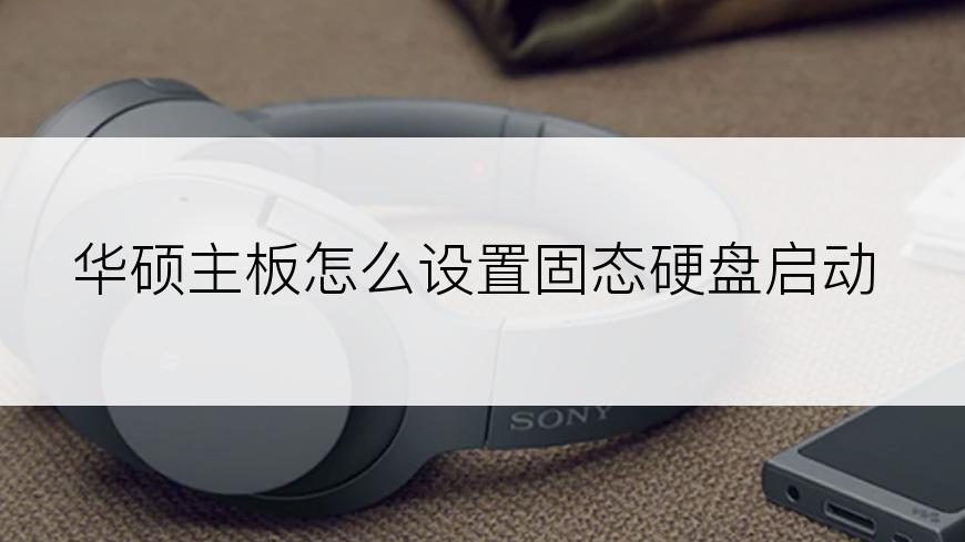 华硕主板怎么设置固态硬盘启动