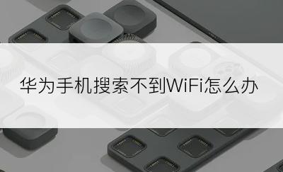 华为手机搜索不到WiFi怎么办