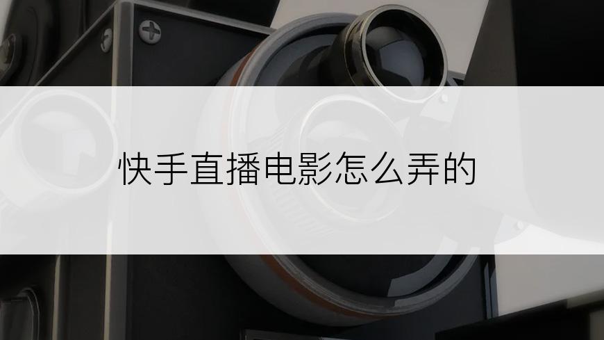 快手直播电影怎么弄的