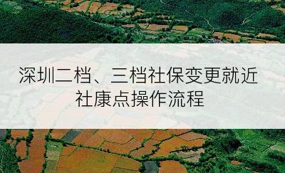 深圳二档、三档社保变更就近社康点操作流程