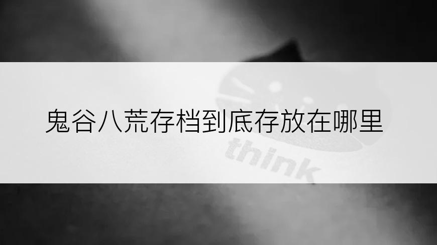 鬼谷八荒存档到底存放在哪里