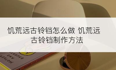 饥荒远古铃铛怎么做 饥荒远古铃铛制作方法