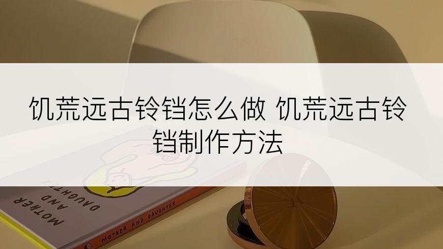 饥荒远古铃铛怎么做 饥荒远古铃铛制作方法