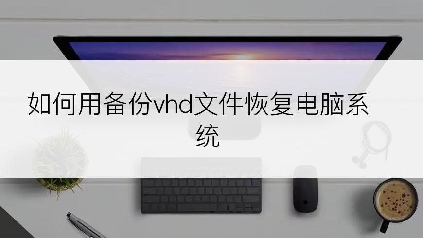 如何用备份vhd文件恢复电脑系统