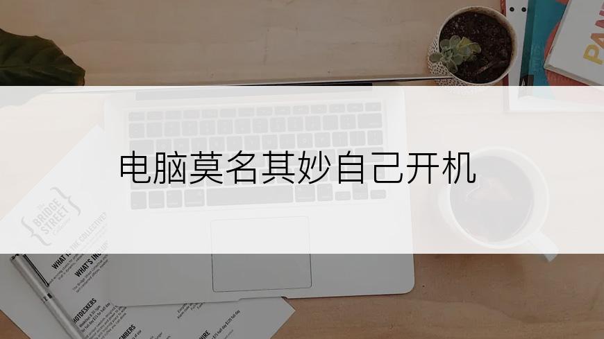 电脑莫名其妙自己开机