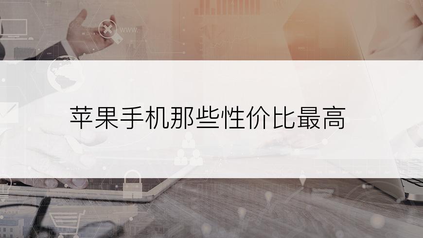 苹果手机那些性价比最高