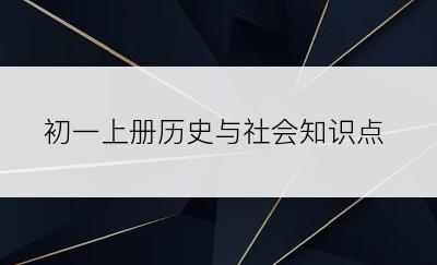 初一上册历史与社会知识点