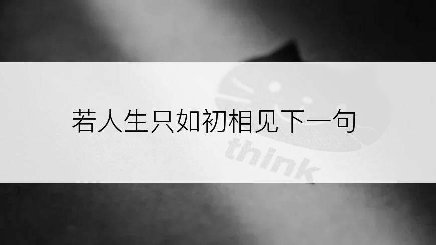 若人生只如初相见下一句