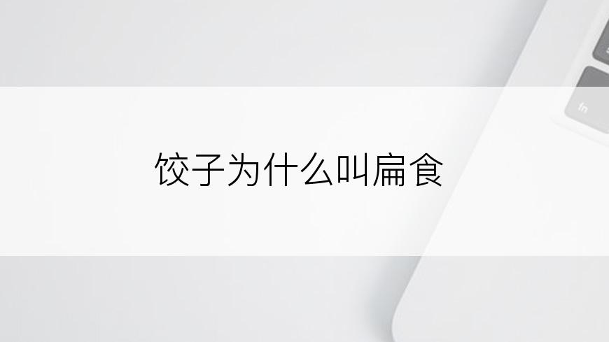 饺子为什么叫扁食