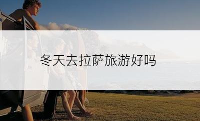 冬天去拉萨旅游好吗