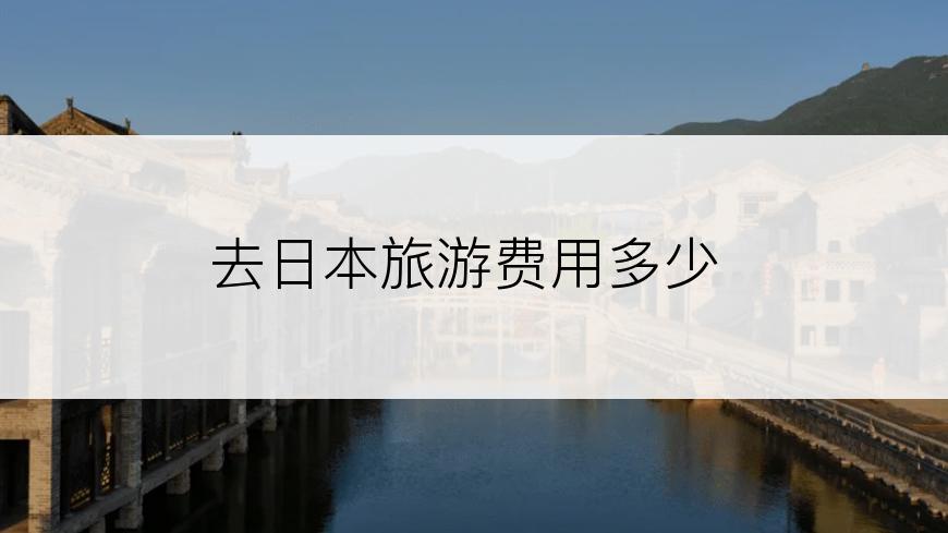去日本旅游费用多少
