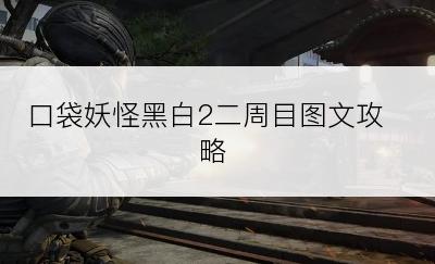 口袋妖怪黑白2二周目图文攻略