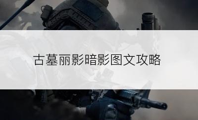 古墓丽影暗影图文攻略