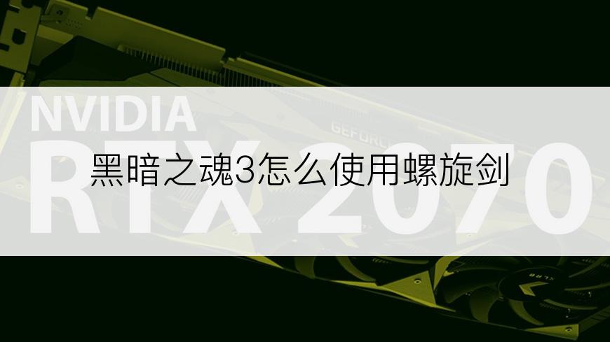 黑暗之魂3怎么使用螺旋剑