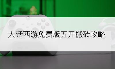大话西游免费版五开搬砖攻略