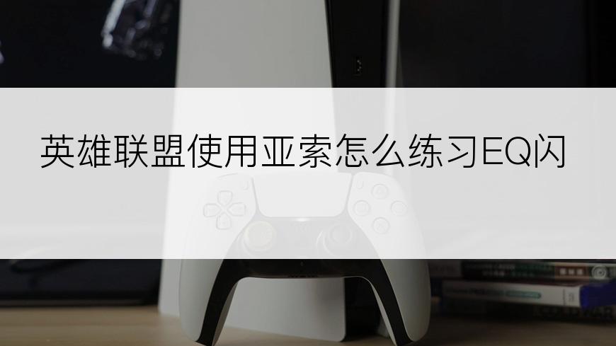 英雄联盟使用亚索怎么练习EQ闪