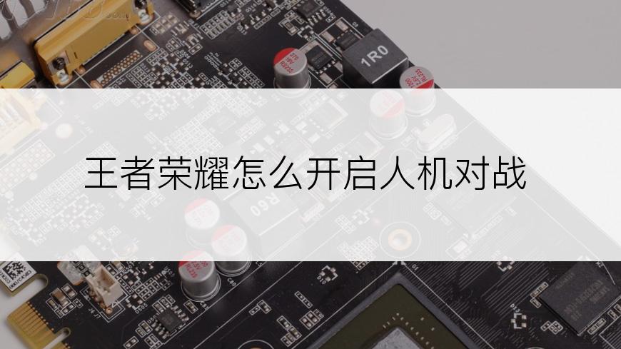 王者荣耀怎么开启人机对战