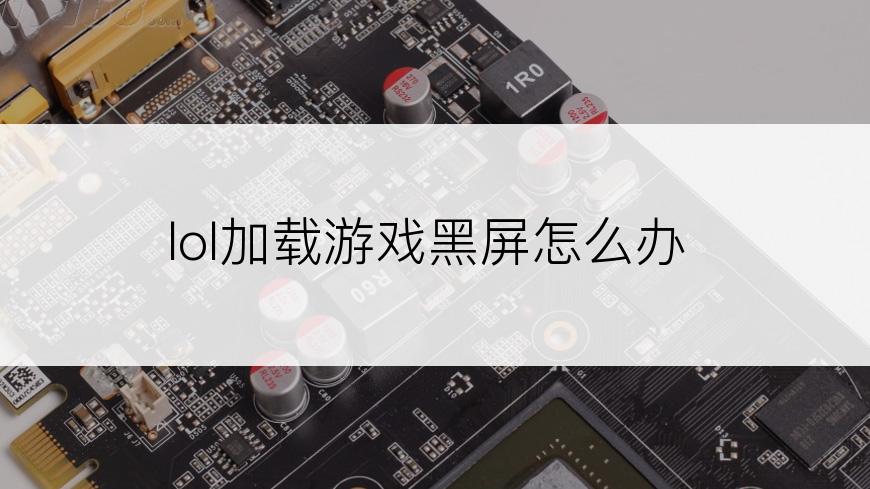 lol加载游戏黑屏怎么办