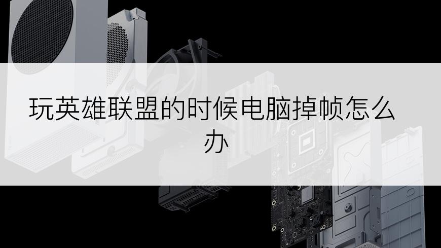 玩英雄联盟的时候电脑掉帧怎么办