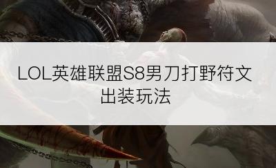 LOL英雄联盟S8男刀打野符文出装玩法