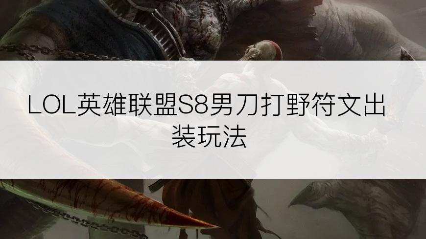 LOL英雄联盟S8男刀打野符文出装玩法