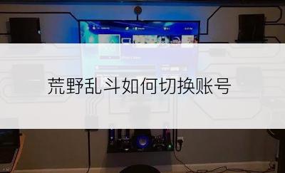荒野乱斗如何切换账号
