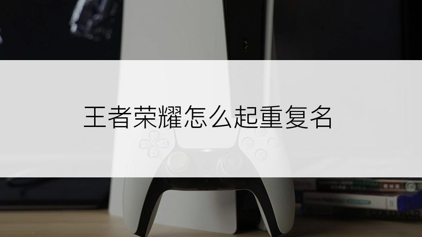 王者荣耀怎么起重复名