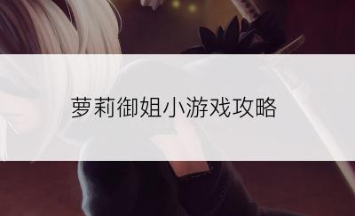 萝莉御姐小游戏攻略