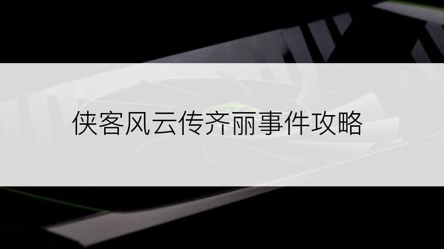 侠客风云传齐丽事件攻略
