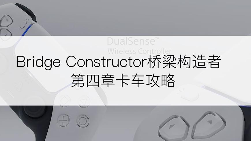 Bridge Constructor桥梁构造者第四章卡车攻略