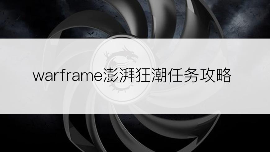 warframe澎湃狂潮任务攻略