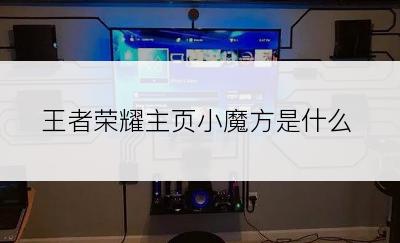 王者荣耀主页小魔方是什么