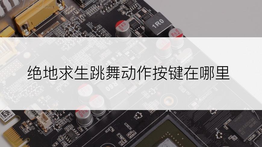 绝地求生跳舞动作按键在哪里