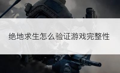 绝地求生怎么验证游戏完整性