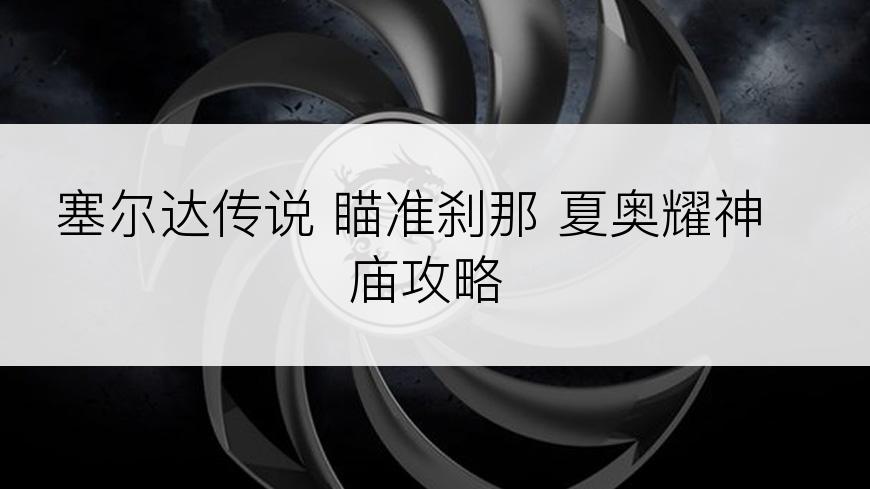 塞尔达传说 瞄准刹那 夏奥耀神庙攻略