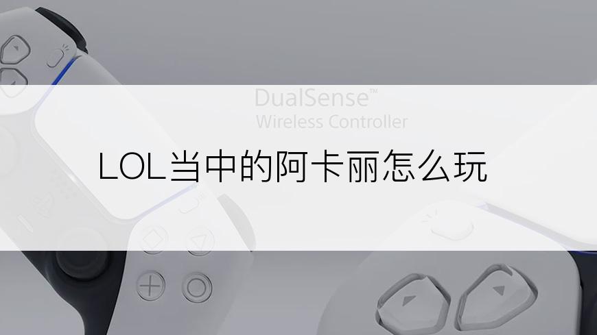 LOL当中的阿卡丽怎么玩