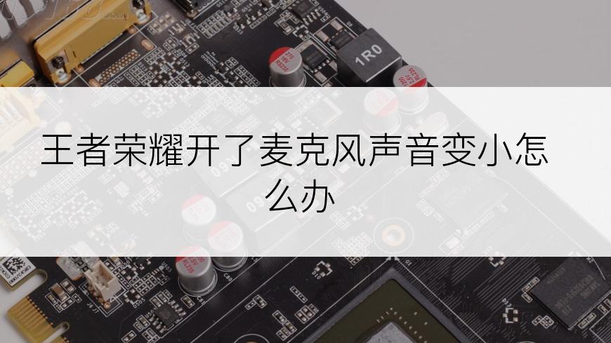 王者荣耀开了麦克风声音变小怎么办