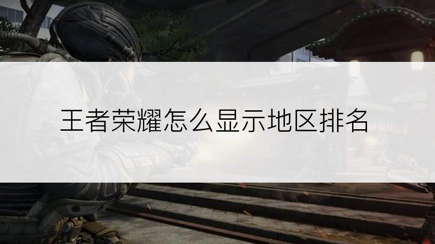 王者荣耀怎么显示地区排名