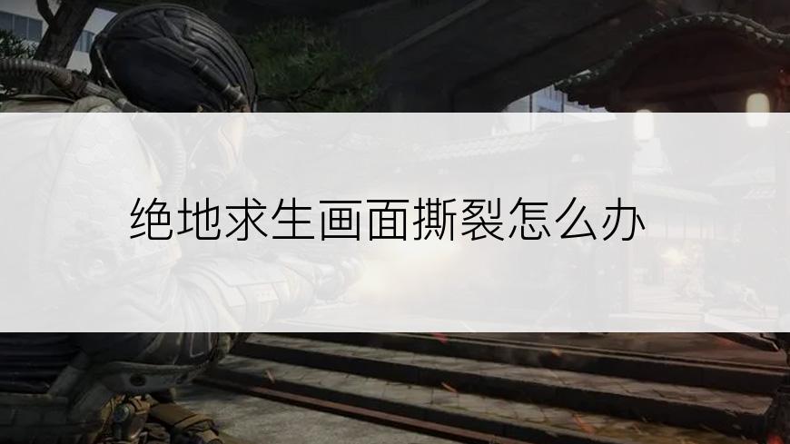 绝地求生画面撕裂怎么办
