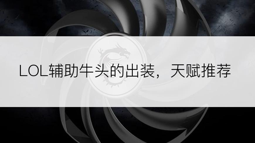 LOL辅助牛头的出装，天赋推荐