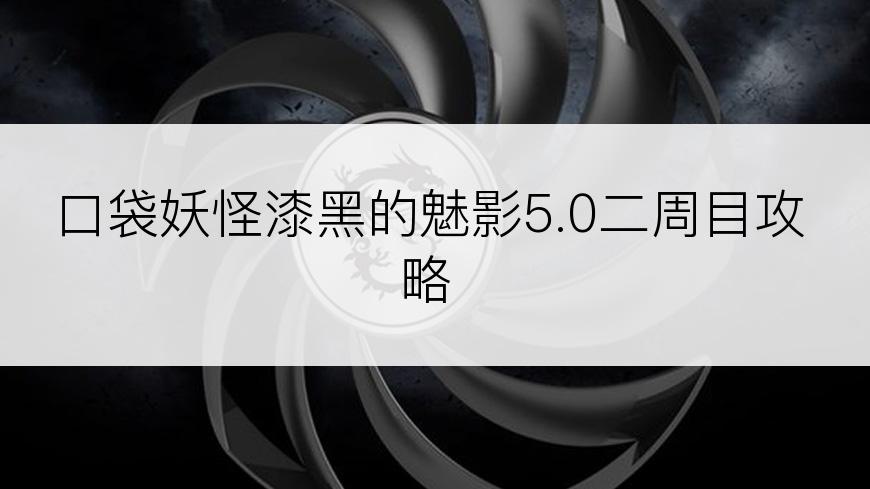 口袋妖怪漆黑的魅影5.0二周目攻略