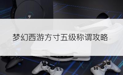 梦幻西游方寸五级称谓攻略
