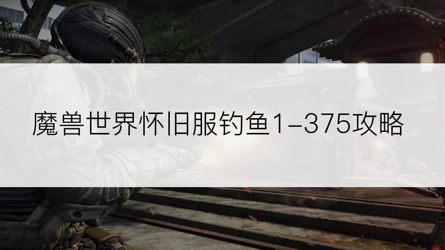 魔兽世界怀旧服钓鱼1-375攻略