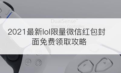 2021最新lol限量微信红包封面免费领取攻略