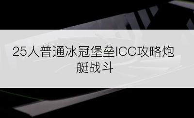 25人普通冰冠堡垒ICC攻略炮艇战斗