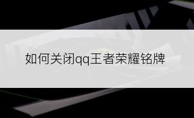 如何关闭qq王者荣耀铭牌