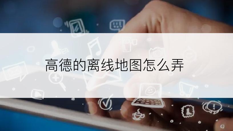 高德的离线地图怎么弄